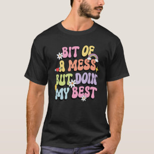 0 Bit Of A Mess But Doin' My Best, Cute Mental Hea T-Shirt