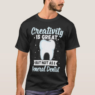 0 Creativity Is Great But Not As A General Dentist T-Shirt