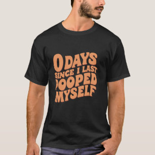 0 Days Since I Last Pooped Myself Funny Adult Humo T-Shirt