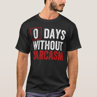 0 Days Without Sarcasm - Funny Sarcastic Humor T-S T-Shirt