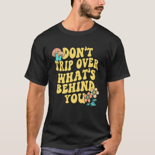 0 Dont Trip Over What's Behind You Mental Health M T-Shirt
