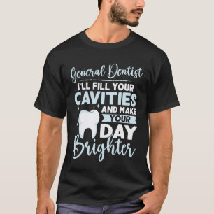 0 General Dentist Fill Your Cavities Make Your Day T-Shirt
