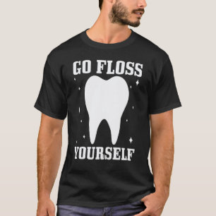 0 Go Floss Yourself Dentist Dental Student Assista T-Shirt