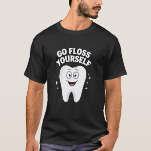 0 Go Floss Yourself Sarcastic Dad Teeth Dentist Jo T-Shirt