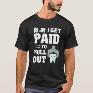0 I Get Paid To Pull Out Dental Dentist Hygienist T-Shirt
