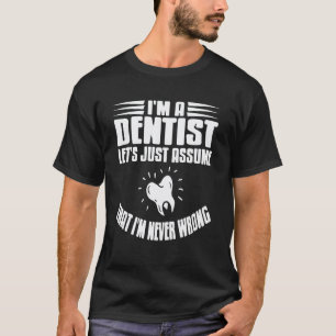 0 I'm Dentist Let's Assume I'm Always Right T-Shirt