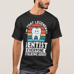0 I'm That Legendary Dentist Everyone Is Talking A T-Shirt