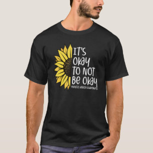 0 Its Okay To Not Be Okay Sunflower Mental Health  T-Shirt