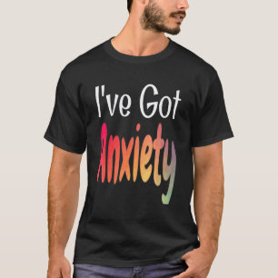 0 Ive Got Anxiety Mental Health Awareness Saying T-Shirt