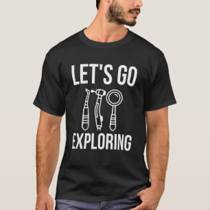 0 Lets Go Exploring Funny Dental Hygienist Dentist T-Shirt