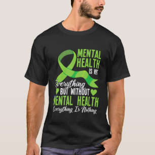 0 Mental Health is Not Everything But Without T-Shirt