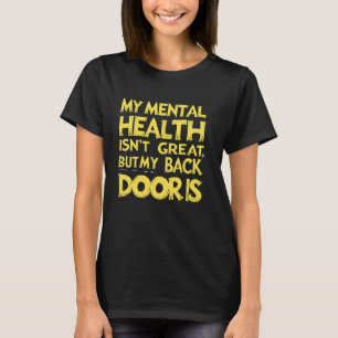 0 My Mental Health Isn't Great But My Back Door is T-Shirt