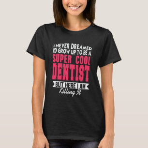 0 Never Thought Iu2019d Rock Dentistry But Here I T-Shirt