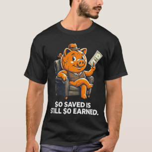 $0 Saved Is Still $0 Earned Money Motivation T-Shirt