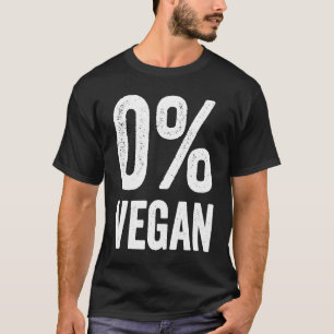 0 Vegan Zero Percent Vegetarian Proud Carnivore Me T-Shirt