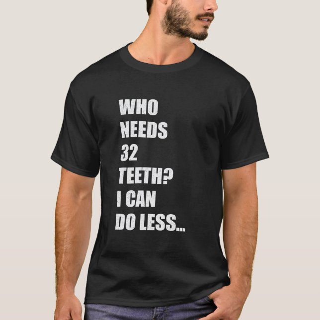 0 Who Needs 32 Teeth Funny Missing Teeth Bad Tooth T-Shirt (Front)