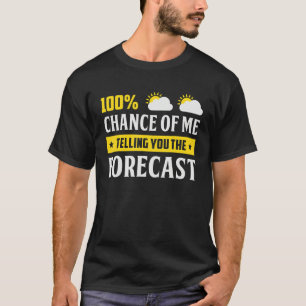 100 Chance Of Me Telling You Forecast Weather Mete T-Shirt