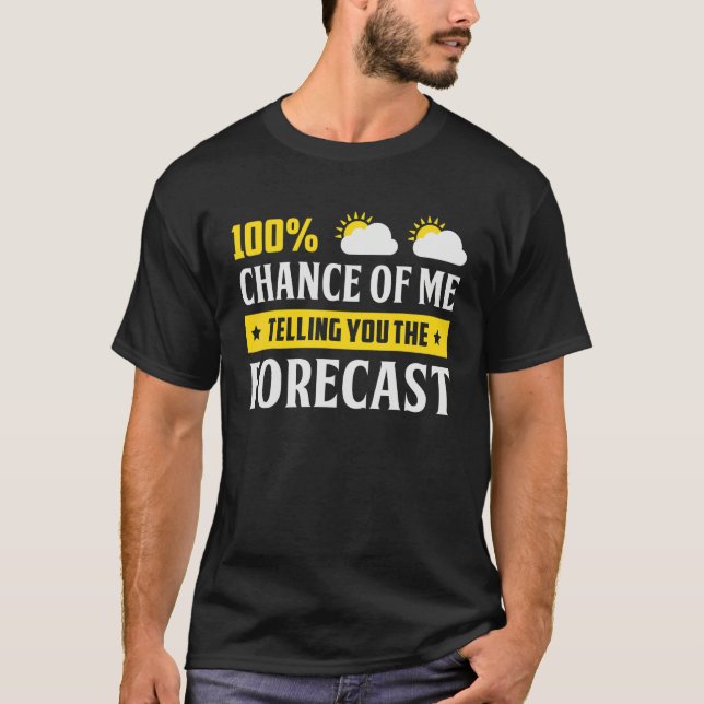 100 Chance Of Me Telling You Forecast Weather Mete T-Shirt (Front)