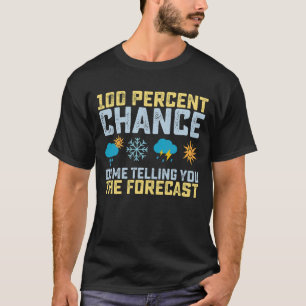 100% Chance Of Me Telling You The Forecast Meteoro T-Shirt