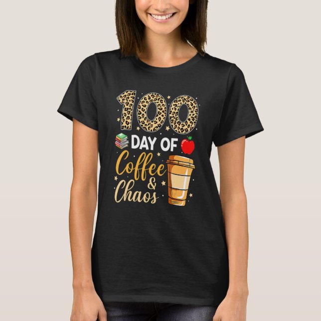 100 Days Of Coffee And Chaos 100th Day Of School F T-Shirt (Front)