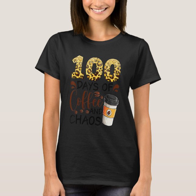 100 Days Of Coffee And Chaos 100th Day Of School F T-Shirt (Front)