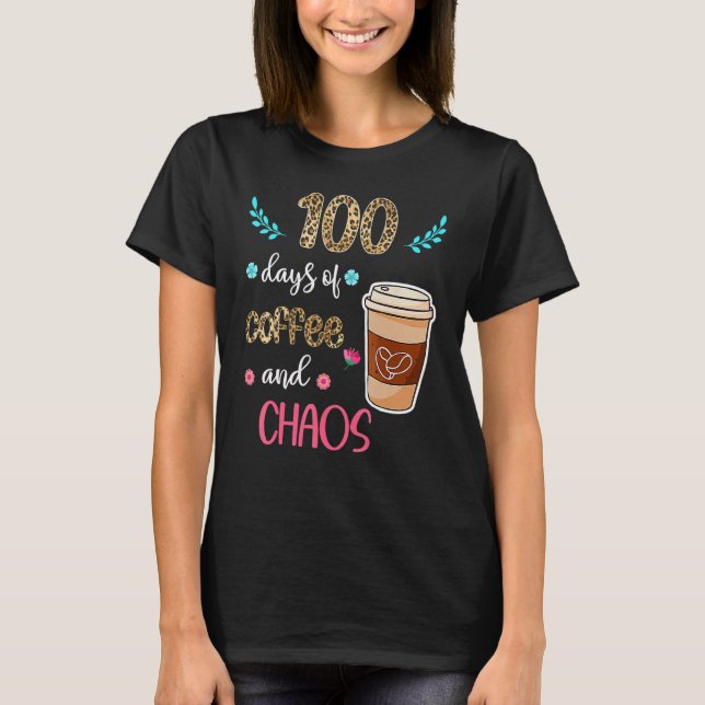 100 Days Of Coffee And Chaos 100th Day Of School F T-Shirt (Front)