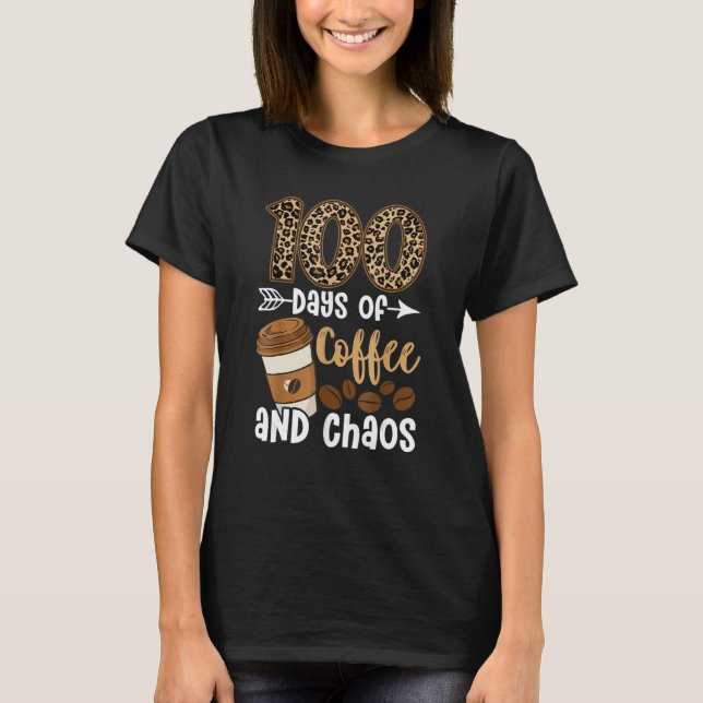 100 Days Of Coffee And Chaos Happy 100th Day Schoo T-Shirt (Front)