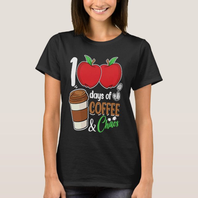 100 Days Of Coffee & Chaos  100th Day School Teach T-Shirt (Front)