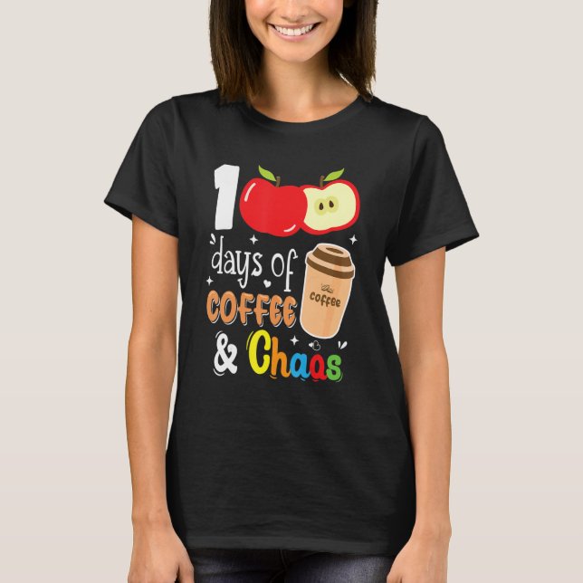 100 Days Of Coffee & Chaos 100th Day School Teache T-Shirt (Front)