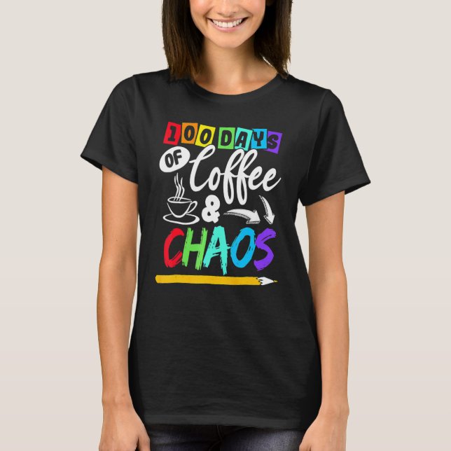 100 Days Of Coffee & Chaos 100th Day School Teache T-Shirt (Front)