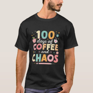 100 Days Of Coffee Chaos 100th Day School Teacher T-Shirt
