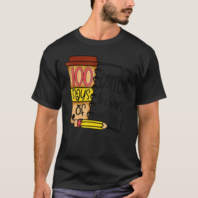 100 Days Of Coffee & Chaos Teachers 100th Day Of S T-Shirt (Front)