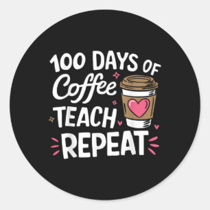 100 Days Of Coffee Teach Repeat 100th Day School Classic Round Sticker