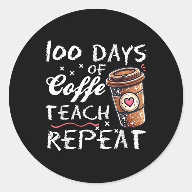 100 Days Of Coffee Teach Repeat 100th Day School Classic Round Sticker (Front)