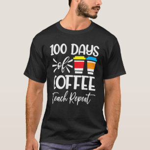 100 Days Of Coffee Teach Repeat  100th Day  School T-Shirt