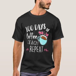 100 Days Of Coffee Teach Repeat 100th Day School T T-Shirt