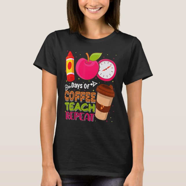 100 Days Of Coffee Teach Repeat Teacher 100th Days T-Shirt (Front)