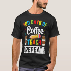 100 Days of Coffee Teach Repeat Teacher Coffe Caff T-Shirt