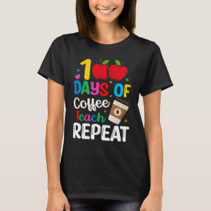 100 Days of Coffee Teach Repeat Teacher Coffe Caff T-Shirt