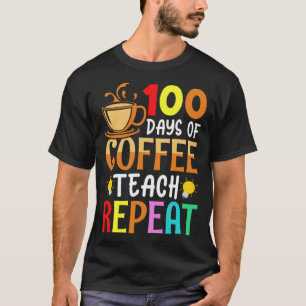 100 Days of Coffee Teach Repeat Teacher Coffe Caff T-Shirt