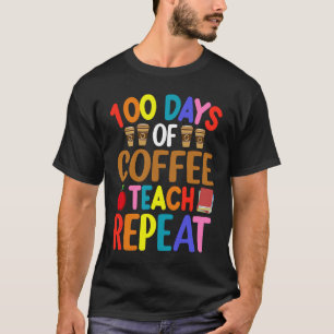 100 Days of Coffee Teach Repeat Teacher Coffe Caff T-Shirt