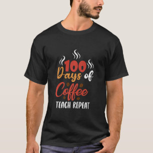 100 Days of Coffee Teach Repeat Teachers Design Co T-Shirt