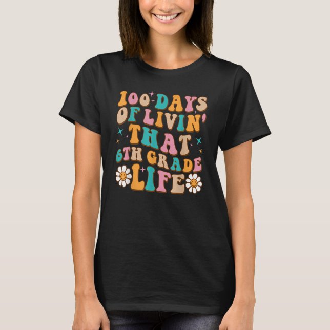 100 Days Of Livin' That 6th Grade Life 100 Days Of T-Shirt (Front)