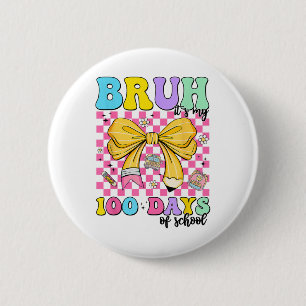 100 Days Of School Bruh Its My 100th Day Of 6 Cm Round Badge