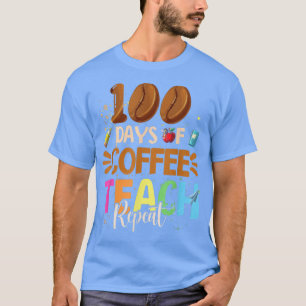 100 Days Of School For Teacher Coffee Teach Repeat T-Shirt