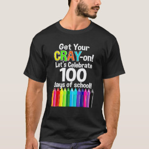 100 Days Of School Get Your Cray On 100th Day Teac T-Shirt