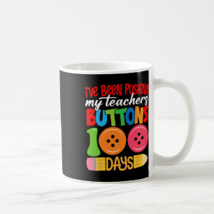 100 Days Of School I've Been Pushing My Teachers B Coffee Mug