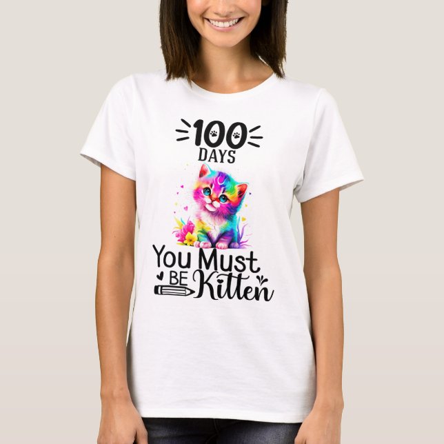 100 Days Of School You Must Be Kitten Cat 100 Days T-Shirt (Front)
