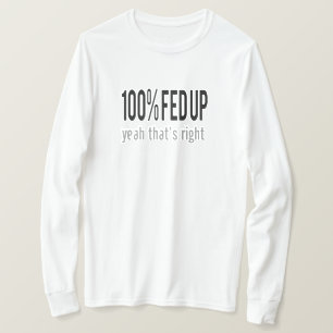 100% Fed Up T-Shirt