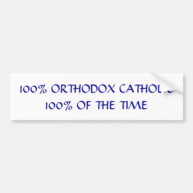 100% Orthodox Catholic Bumper Sticker (Front)